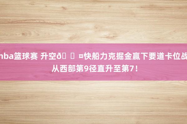 nba篮球赛 升空😤快船力克掘金赢下要道卡位战 从西部第9径直升至第7！