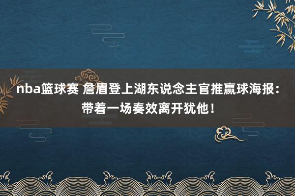 nba篮球赛 詹眉登上湖东说念主官推赢球海报：带着一场奏效离开犹他！