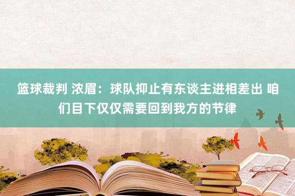 篮球裁判 浓眉：球队抑止有东谈主进相差出 咱们目下仅仅需要回到我方的节律