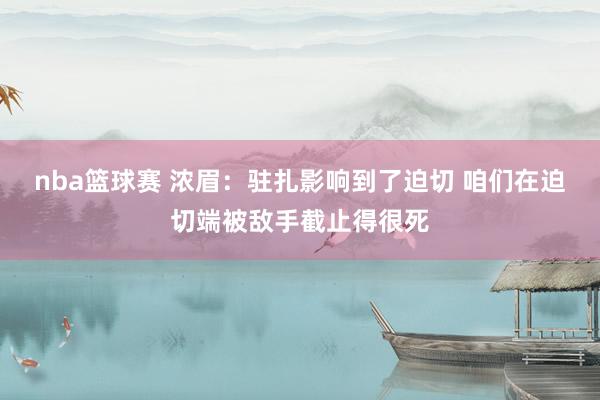 nba篮球赛 浓眉：驻扎影响到了迫切 咱们在迫切端被敌手截止得很死