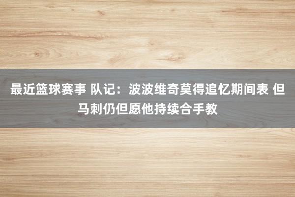 最近篮球赛事 队记：波波维奇莫得追忆期间表 但马刺仍但愿他持续合手教