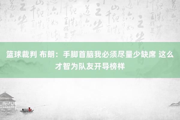 篮球裁判 布朗：手脚首脑我必须尽量少缺席 这么才智为队友开导榜样