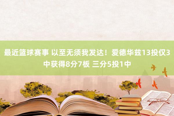 最近篮球赛事 以至无须我发达！爱德华兹13投仅3中获得8分7板 三分5投1中